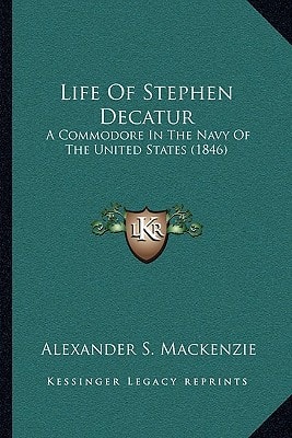Life Of Stephen Decatur: A Commodore In The Navy Of The United States (1846)