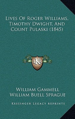 Lives Of Roger Williams, Timothy Dwight, And Count Pulaski (1845)