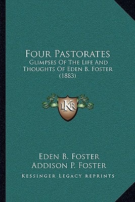 Four Pastorates: Glimpses Of The Life And Thoughts Of Eden B. Foster (1883)