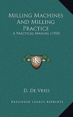 Milling Machines And Milling Practice: A Practical Manual (1910)
