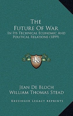 The Future Of War: In Its Technical Economic And Political Relations (1899)