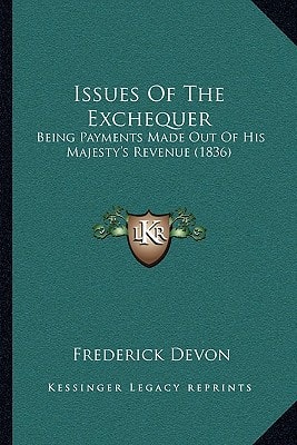 Issues Of The Exchequer: Being Payments Made Out Of His Majesty's Revenue (1836)