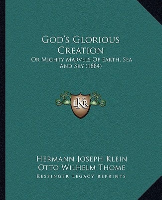 God's Glorious Creation: Or Mighty Marvels Of Earth, Sea And Sky (1884)
