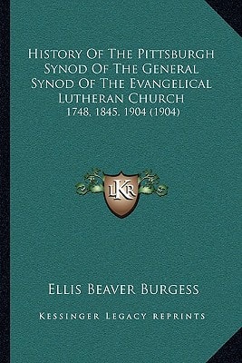 History Of The Pittsburgh Synod Of The General Synod Of The Evangelical Lutheran Church: 1748, 1845, 1904 (1904)
