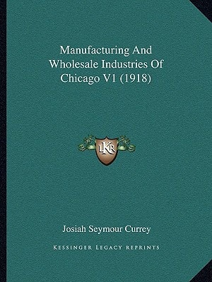 Manufacturing and Wholesale Industries of Chicago V1 (1918)