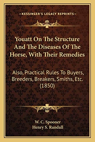 Youatt On The Structure And The Diseases Of The Horse, With Their Remedies: Also, Practical Rules To Buyers, Breeders, Breakers, Smiths, Etc. (1850)