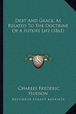 Debt And Grace, As Related To The Doctrine Of A Future Life (1861)