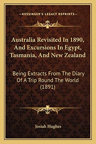 Australia Revisited In 1890, And Excursions In Egypt, Tasmania, And New Zealand: Being Extracts From The Diary Of A Trip Round The World (1891)