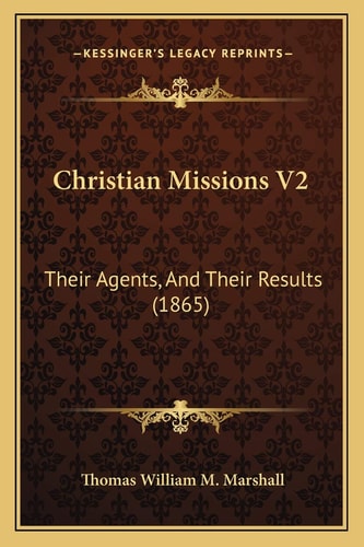 Christian Missions V2: Their Agents, And Their Results (1865)