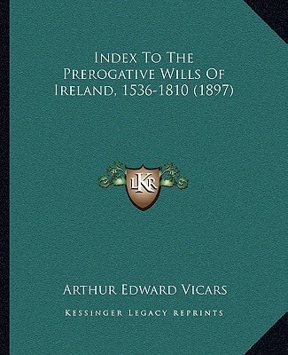 Index To The Prerogative Wills Of Ireland, 1536-1810 (1897)