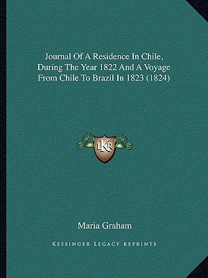 Journal Of A Residence In Chile, During The Year 1822 And A Voyage From Chile To Brazil In 1823 (1824)