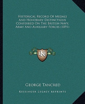 Historical Record Of Medals And Honorary Distinctions Conferred On The British Navy, Army And Auxiliary Forces (1891)