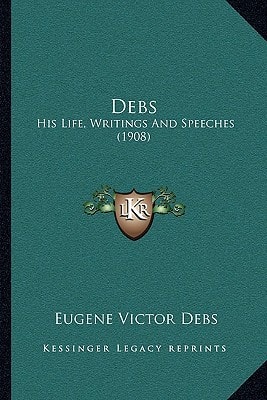 Debs: His Life, Writings And Speeches (1908)