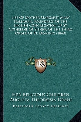 Life Of Mother Margaret Mary Hallahan, Foundress Of The English Congregation Of St. Catherine Of Sienna Of The Third Order Of St. Dominic (1869)