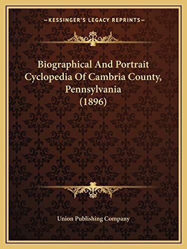 Biographical And Portrait Cyclopedia Of Cambria County, Pennsylvania (1896)
