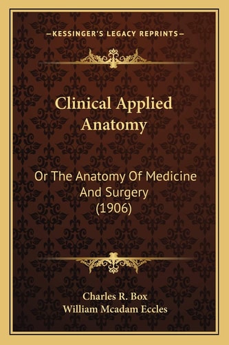 Clinical Applied Anatomy: Or The Anatomy Of Medicine And Surgery (1906)