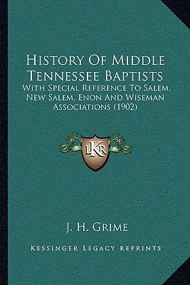 History Of Middle Tennessee Baptists: With Special Reference To Salem, New Salem, Enon And Wiseman Associations (1902)