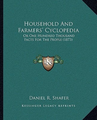 Household And Farmers' Cyclopedia: Or One Hundred Thousand Facts For The People (1873)