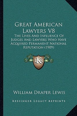 Great American Lawyers V8: The Lives And Influence Of Judges And Lawyers Who Have Acquired Permanent National Reputation (1909)