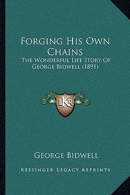 Forging His Own Chains: The Wonderful Life Story Of George Bidwell (1891)