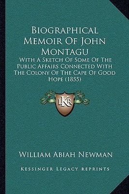 Biographical Memoir Of John Montagu: With A Sketch Of Some Of The Public Affairs Connected With The Colony Of The Cape Of Good Hope (1855)