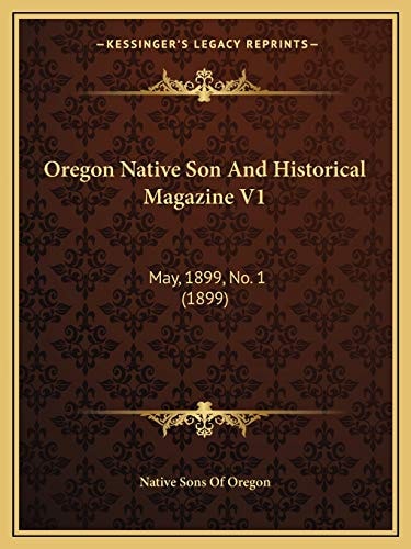 Oregon Native Son And Historical Magazine V1: May, 1899, No. 1 (1899)