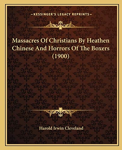 Massacres Of Christians By Heathen Chinese And Horrors Of The Boxers (1900)