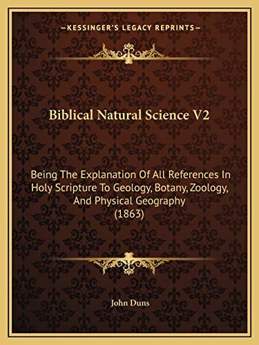 Biblical Natural Science V2: Being The Explanation Of All References In Holy Scripture To Geology, Botany, Zoology, And Physical Geography (1863)