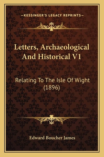 Letters, Archaeological And Historical V1: Relating To The Isle Of Wight (1896)