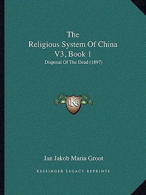 The Religious System Of China V3, Book 1: Disposal Of The Dead (1897)