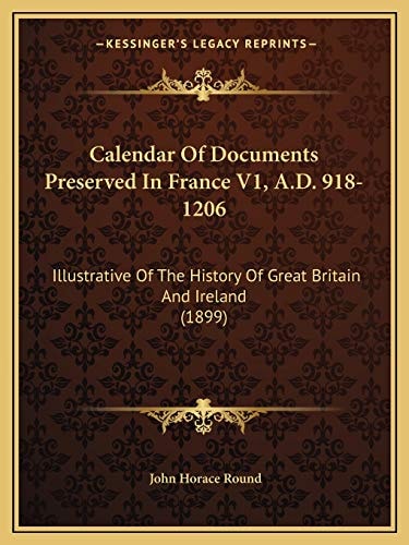 Calendar Of Documents Preserved In France V1, A.D. 918-1206: Illustrative Of The History Of Great Britain And Ireland (1899)