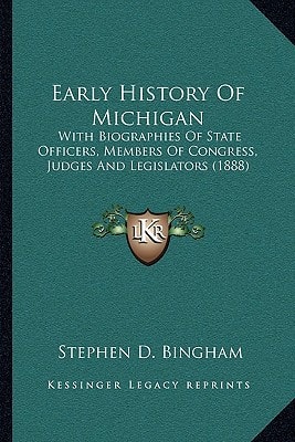 Early History Of Michigan: With Biographies Of State Officers, Members Of Congress, Judges And Legislators (1888)