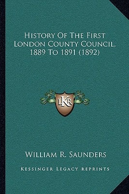 History Of The First London County Council, 1889 To 1891 (1892)