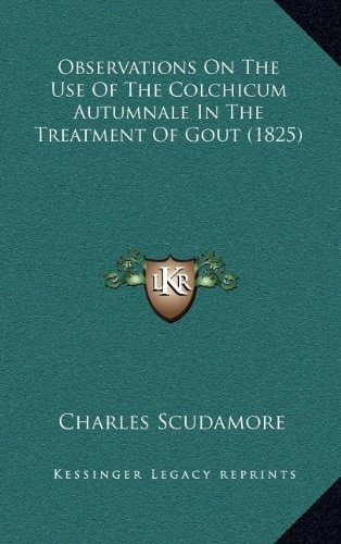 Observations On The Use Of The Colchicum Autumnale In The Treatment Of Gout (1825)