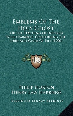 Emblems Of The Holy Ghost: Or The Teaching Of Inspired Word Parables, Concerning The Lord And Giver Of Life (1900)