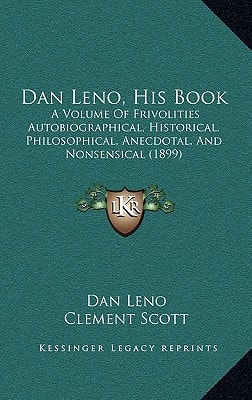 Dan Leno, His Book: A Volume Of Frivolities Autobiographical, Historical, Philosophical, Anecdotal, And Nonsensical (1899)