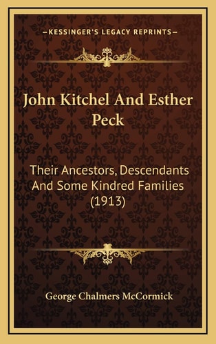 John Kitchel And Esther Peck: Their Ancestors, Descendants And Some Kindred Families (1913)