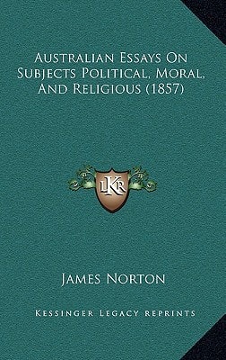 Australian Essays On Subjects Political, Moral, And Religious (1857)