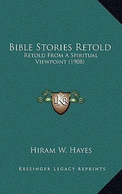Bible Stories Retold: Retold From A Spiritual Viewpoint (1908)