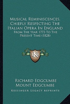 Musical Reminiscences, Chiefly Respecting The Italian Opera In England: From The Year 1773 To The Present Time (1828)