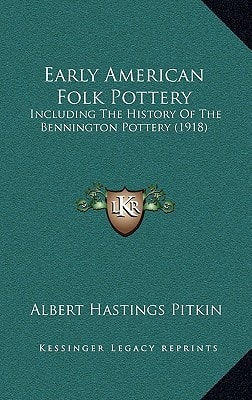 Early American Folk Pottery: Including The History Of The Bennington Pottery (1918)