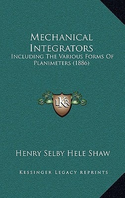 Mechanical Integrators: Including The Various Forms Of Planimeters (1886)