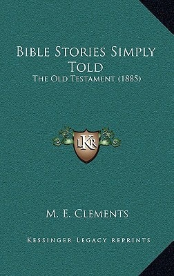 Bible Stories Simply Told: The Old Testament (1885)