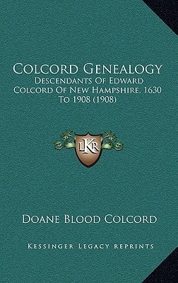 Colcord Genealogy: Descendants Of Edward Colcord Of New Hampshire, 1630 To 1908 (1908)