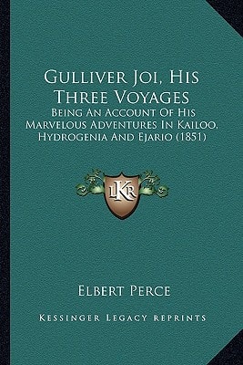 Gulliver Joi, His Three Voyages: Being An Account Of His Marvelous Adventures In Kailoo, Hydrogenia And Ejario (1851)