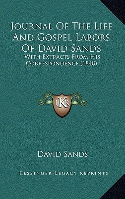 Journal Of The Life And Gospel Labors Of David Sands: With Extracts From His Correspondence (1848)