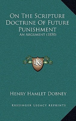 On The Scripture Doctrine Of Future Punishment: An Argument (1850)