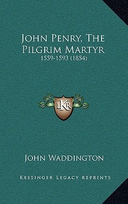 John Penry, The Pilgrim Martyr: 1559-1593 (1854)