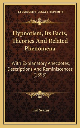 Hypnotism, Its Facts, Theories And Related Phenomena: With Explanatory Anecdotes, Descriptions And Reminiscences (1893)