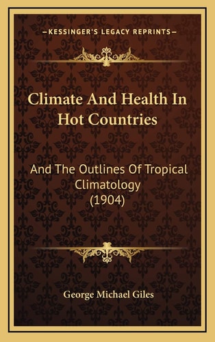 Climate And Health In Hot Countries: And The Outlines Of Tropical Climatology (1904)